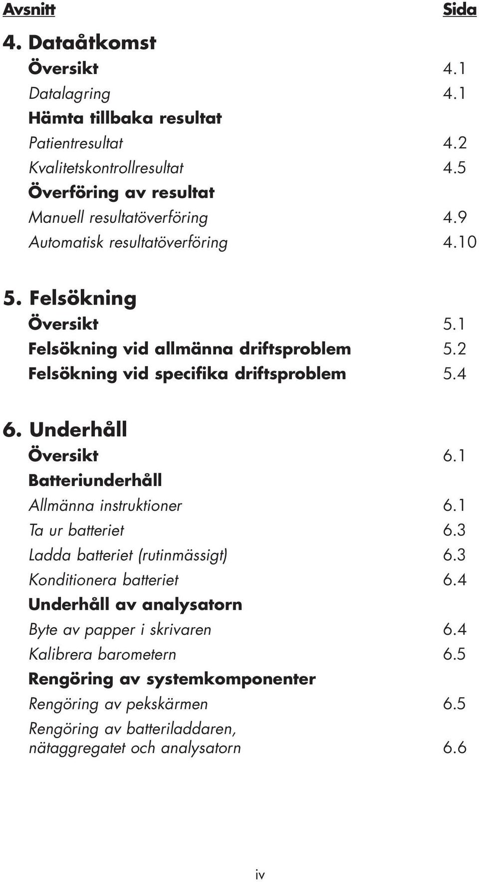 2 Felsökning vid specifika driftsproblem 5.4 6. Underhåll Översikt 6.1 Batteriunderhåll Allmänna instruktioner 6.1 Ta ur batteriet 6.3 Ladda batteriet (rutinmässigt) 6.