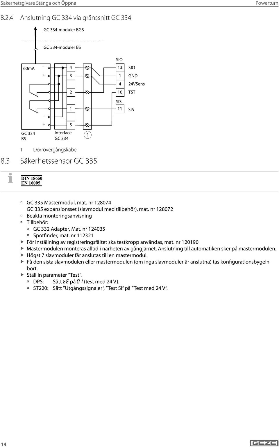Dörrövergångskabel 8.3 Säkerhetssensor GC 335 GC 335 Mastermodul, mat. nr 8074 GC 335 expansionsset (slavmodul med tillbehör), mat. nr 807 Beakta monteringsanvisning Tillbehör: GC 33 Adapter, Mat.