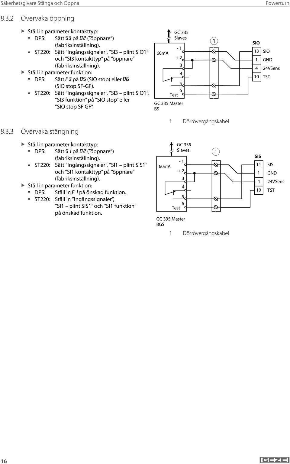 ST0: Sätt Ingångssignaler, SI3 plint SIO, SI3 funktion på SIO stop eller SIO stop SF GF. 60mA GC 335 Slaves Test - + 3 4 5 6 GC 335 Master BS SIO 3 SIO GND 4 4VSens 0 TST 8.3.3 Övervaka stängning Ställ in parameter kontakttyp: DPS: Sätt s på 0 ( öppnare ) (fabriksinställning).