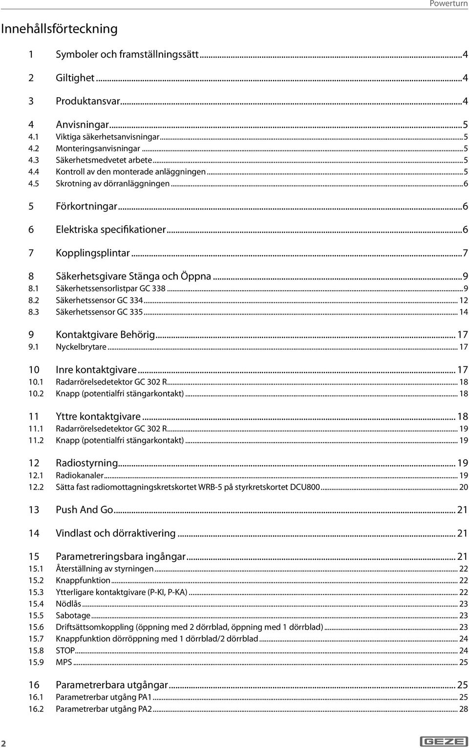 ..9 8. Säkerhetssensorlistpar GC 338...9 8. Säkerhetssensor GC 334... 8.3 Säkerhetssensor GC 335... 4 9 Kontaktgivare Behörig... 7 9. Nyckelbrytare... 7 0 Inre kontaktgivare... 7 0. Radarrörelsedetektor GC 30 R.