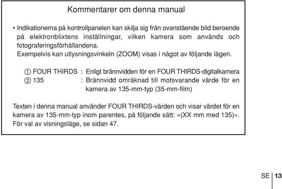 FOUR THIRDS : Enligt brännvidden för en FOUR THIRDS-digitalkamera 135 : Brännvidd omräknad till motsvarande värde för en kamera av 135-mm-typ (35-mm-film)