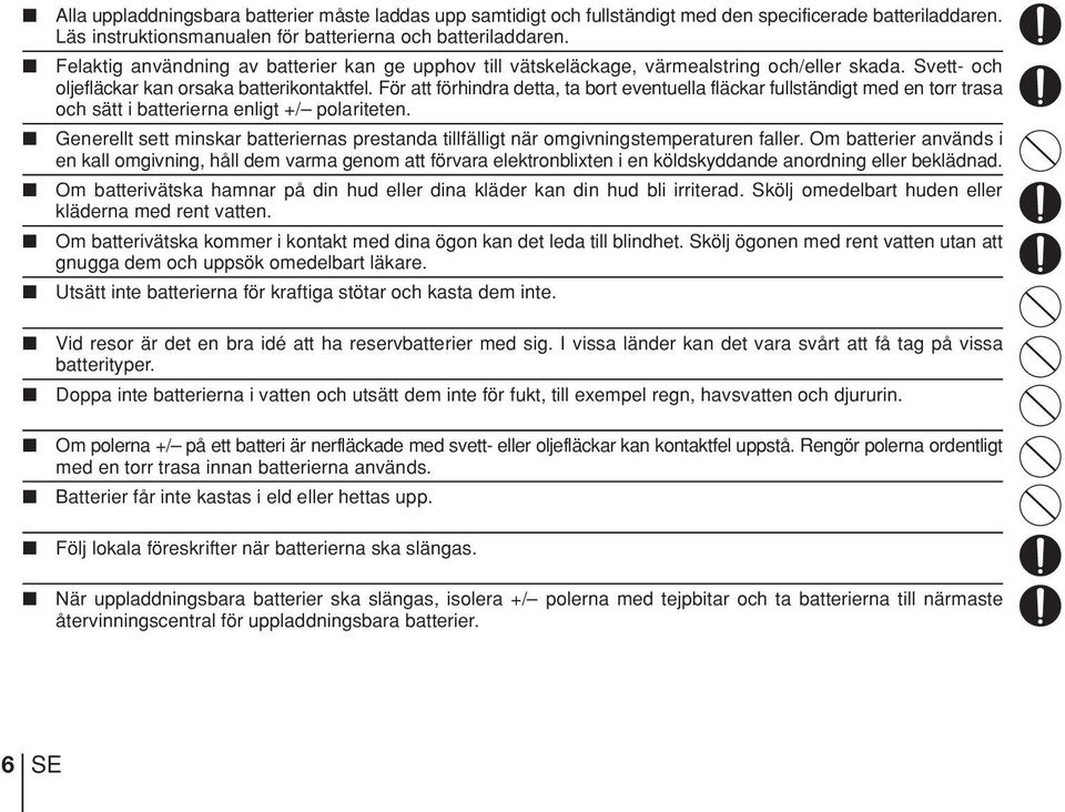 För att förhindra detta, ta bort eventuella fläckar fullständigt med en torr trasa och sätt i batterierna enligt +/ polariteten.