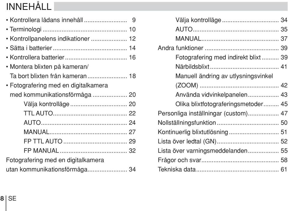 .. 27 FP TTL AUTO... 29 FP MANUAL... 32 Fotografering med en digitalkamera utan kommunikationsförmåga... 34 Välja kontrolläge... 34 AUTO... 35 MANUAL... 37 Andra funktioner.