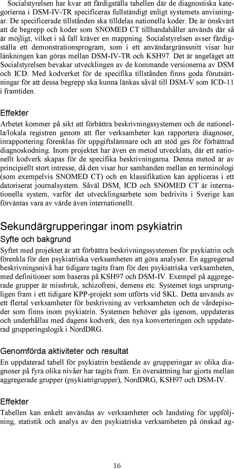 Socialstyrelsen avser färdigställa ett demonstrationsprogram, som i ett användargränssnitt visar hur länkningen kan göras mellan DSM-IV-TR och KSH97.