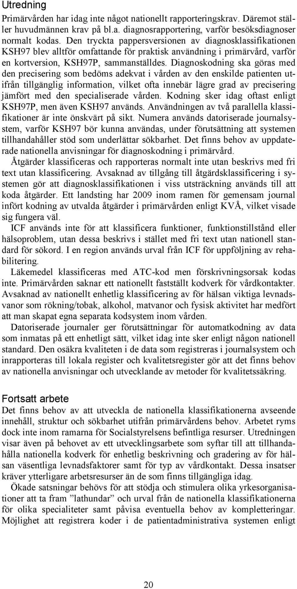 Diagnoskodning ska göras med den precisering som bedöms adekvat i vården av den enskilde patienten utifrån tillgänglig information, vilket ofta innebär lägre grad av precisering jämfört med den