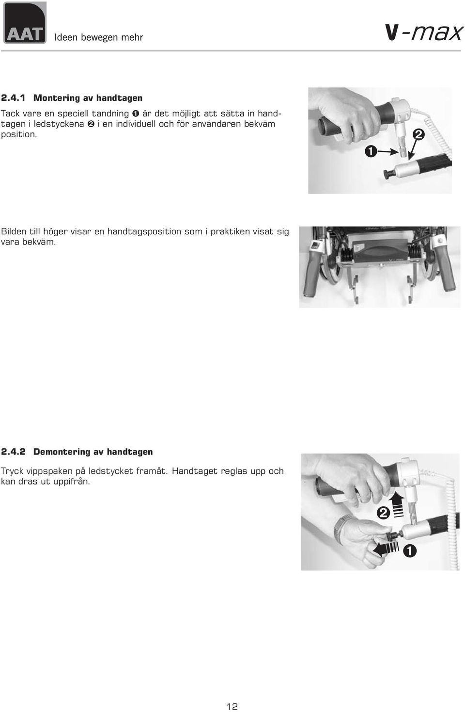 Bilden till höger visar en handtagsposition som i praktiken visat sig vara bekväm. 2.4.