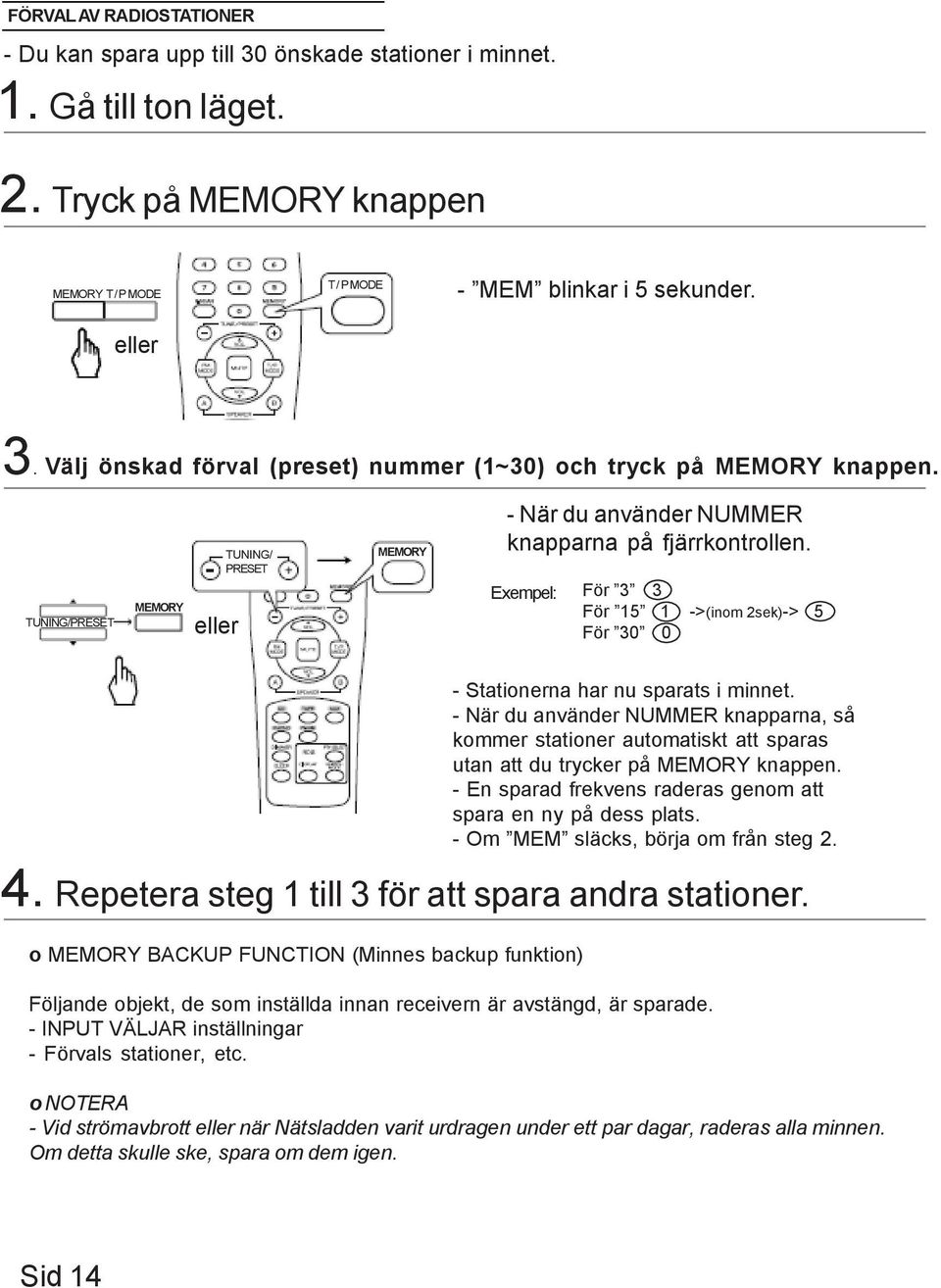 - När du använder NUMMER knapparna, så kommer stationer automatiskt att sparas utan att du trycker på MEMORY knappen. - En sparad frekvens raderas genom att spara en ny på dess plats.