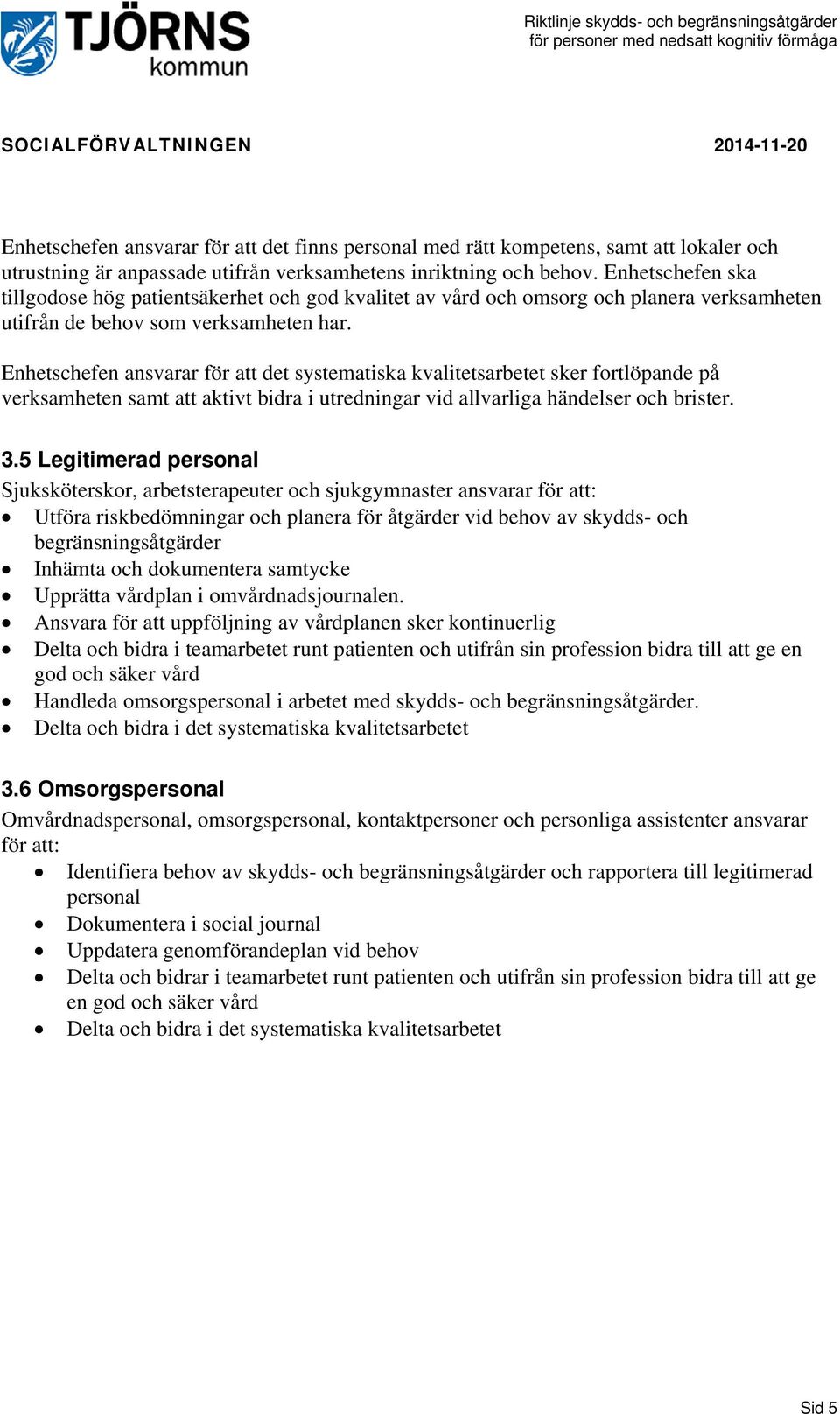 Enhetschefen ansvarar för att det systematiska kvalitetsarbetet sker fortlöpande på verksamheten samt att aktivt bidra i utredningar vid allvarliga händelser och brister. 3.