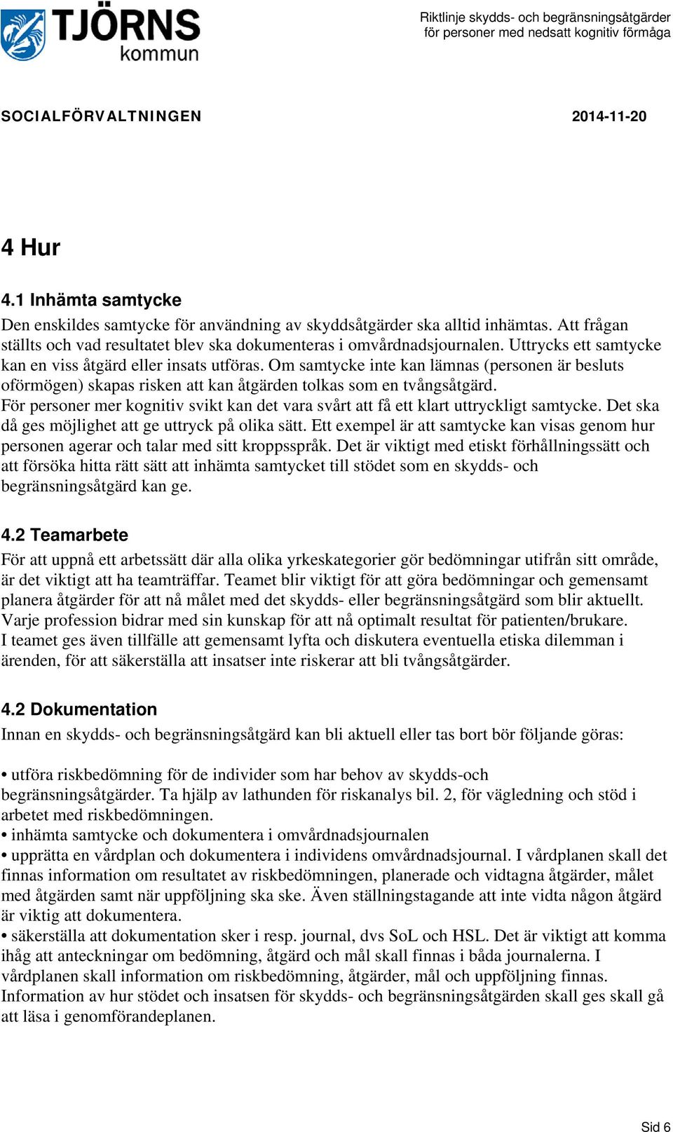 För personer mer kognitiv svikt kan det vara svårt att få ett klart uttryckligt samtycke. Det ska då ges möjlighet att ge uttryck på olika sätt.