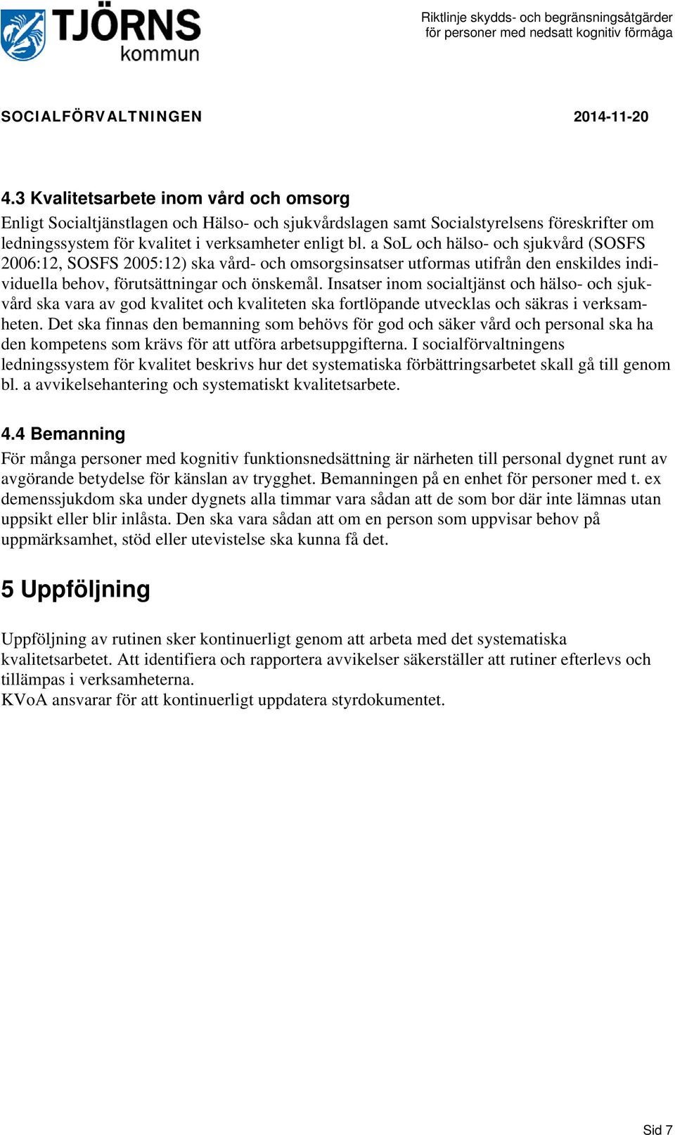 Insatser inom socialtjänst och hälso- och sjukvård ska vara av god kvalitet och kvaliteten ska fortlöpande utvecklas och säkras i verksamheten.