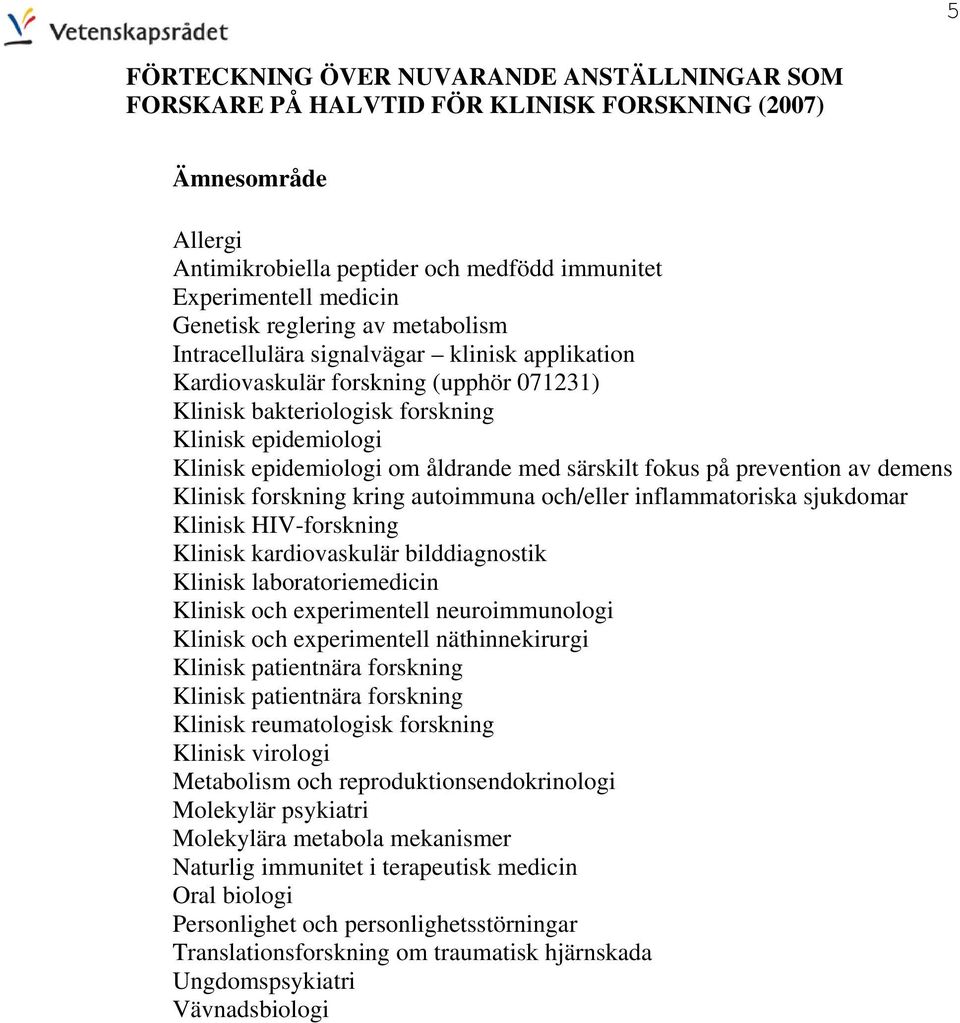 med särskilt fokus på prevention av demens Klinisk forskning kring autoimmuna och/eller inflammatoriska sjukdomar Klinisk HIV-forskning Klinisk kardiovaskulär bilddiagnostik Klinisk