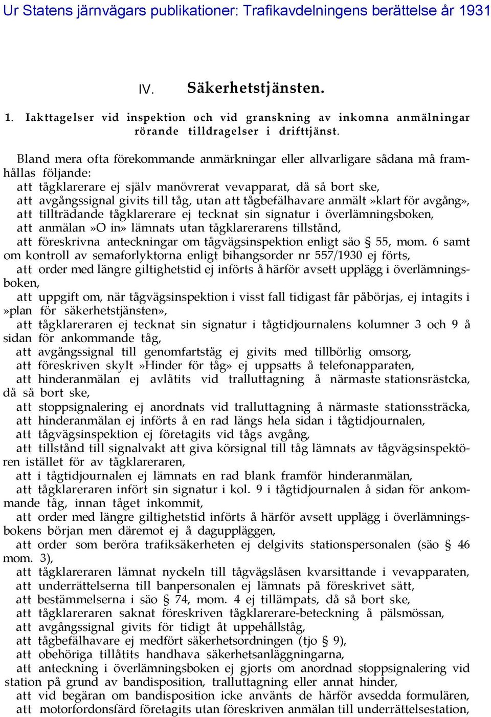 att tågbefälhavare anmält»klart för avgång», att tillträdande tågklarerare ej tecknat sin signatur i överlämningsboken, att anmälan»o in» lämnats utan tågklarerarens tillstånd, att föreskrivna