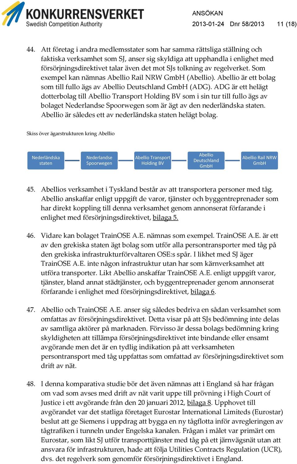 tolkning av regelverket. Som exempel kan nämnas Abellio Rail NRW GmbH (Abellio). Abellio är ett bolag som till fullo ägs av Abellio Deutschland GmbH (ADG).