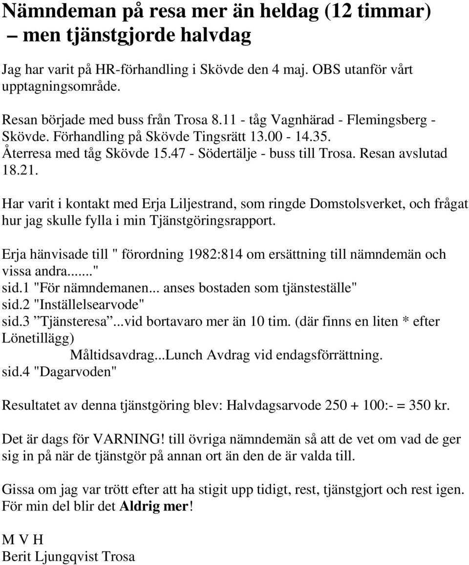 Har varit i kontakt med Erja Liljestrand, som ringde Domstolsverket, och frågat hur jag skulle fylla i min Tjänstgöringsrapport.