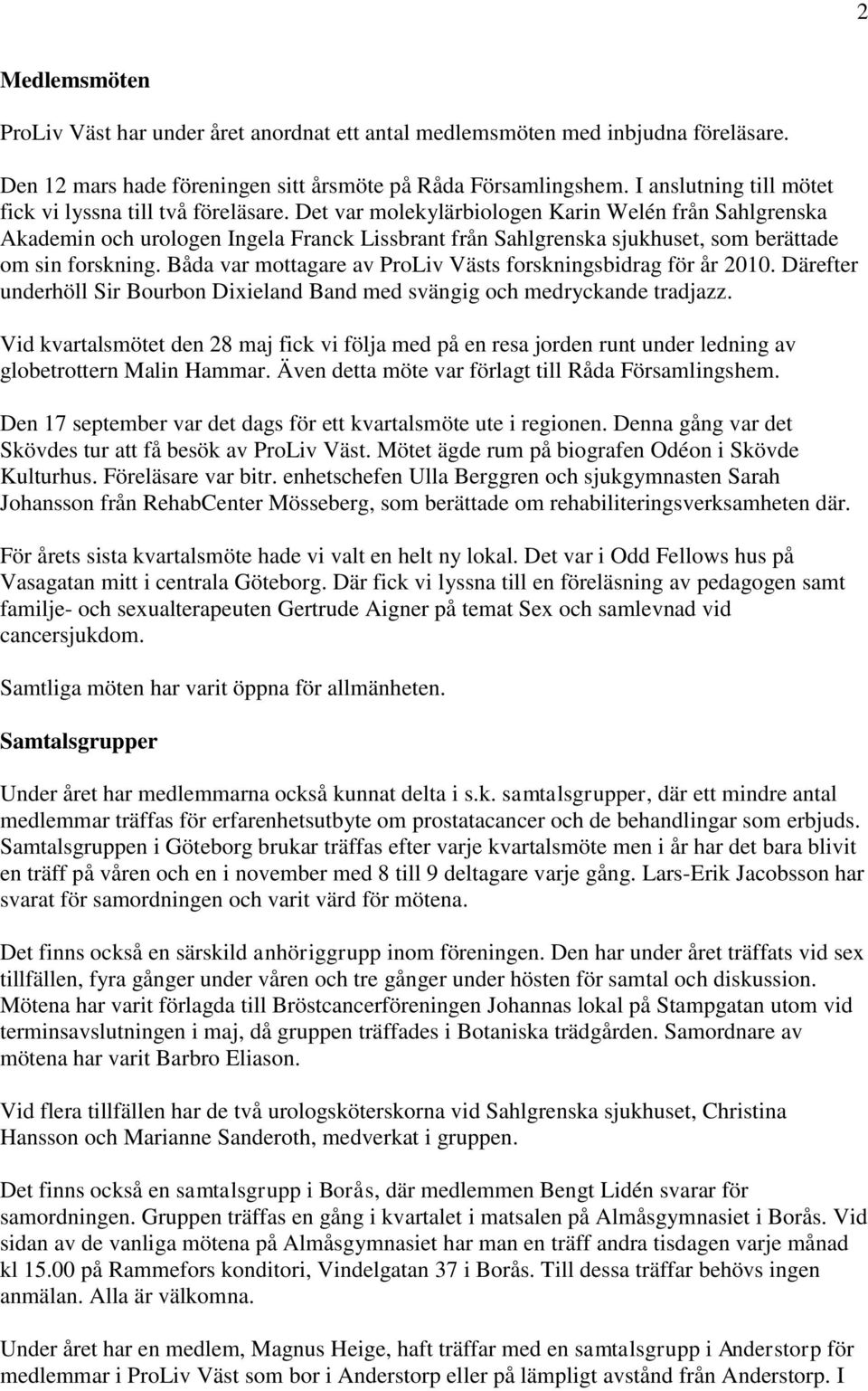 Det var molekylärbiologen Karin Welén från Sahlgrenska Akademin och urologen Ingela Franck Lissbrant från Sahlgrenska sjukhuset, som berättade om sin forskning.