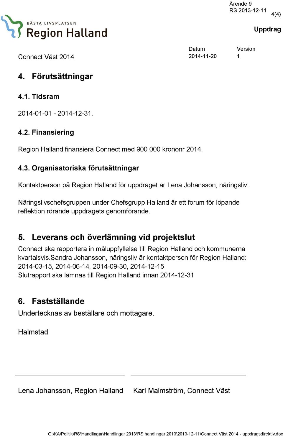 Leverans och överlämning vid projektslut Connect ska rapportera in måluppfyllelse till Region Halland och kommunerna kvartalsvis.