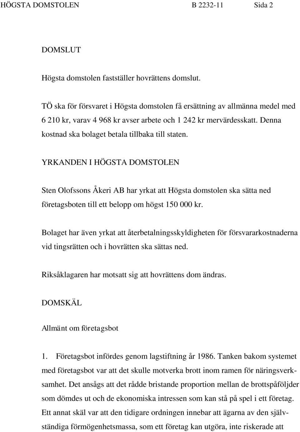 YRKANDEN I HÖGSTA DOMSTOLEN Sten Olofssons Åkeri AB har yrkat att Högsta domstolen ska sätta ned företagsboten till ett belopp om högst 150 000 kr.