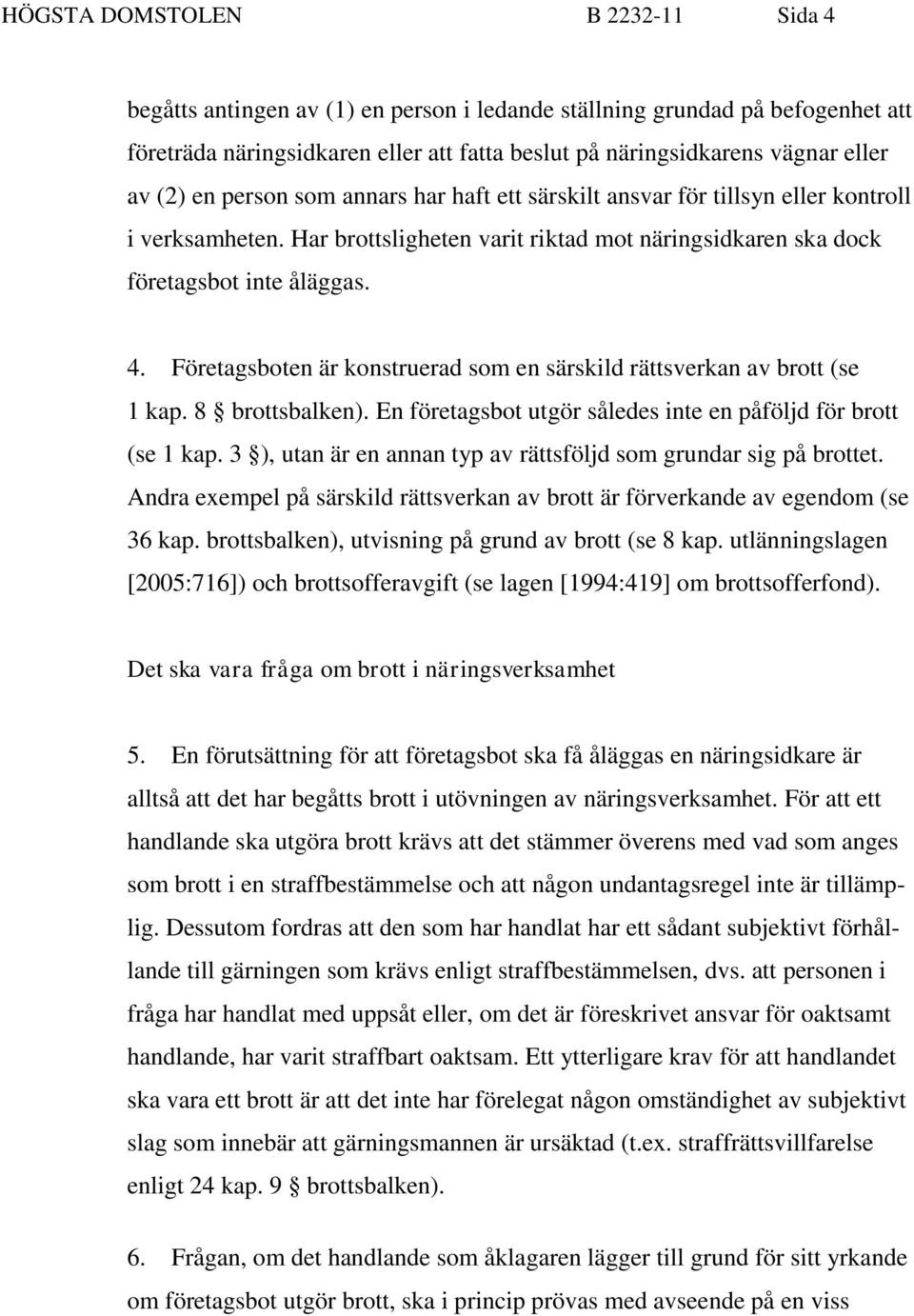 Företagsboten är konstruerad som en särskild rättsverkan av brott (se 1 kap. 8 brottsbalken). En företagsbot utgör således inte en påföljd för brott (se 1 kap.