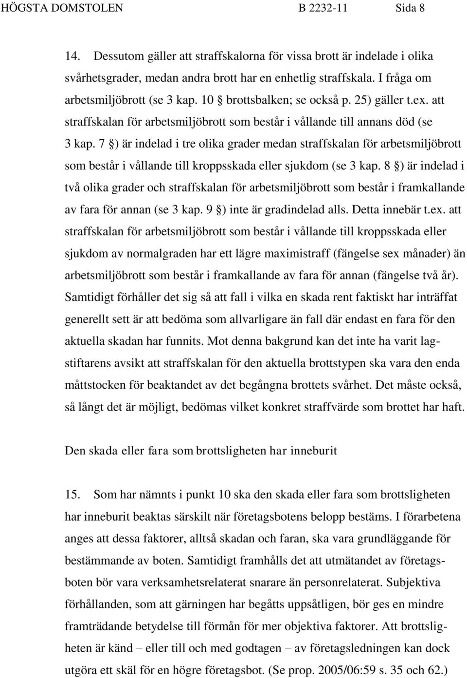 7 ) är indelad i tre olika grader medan straffskalan för arbetsmiljöbrott som består i vållande till kroppsskada eller sjukdom (se 3 kap.