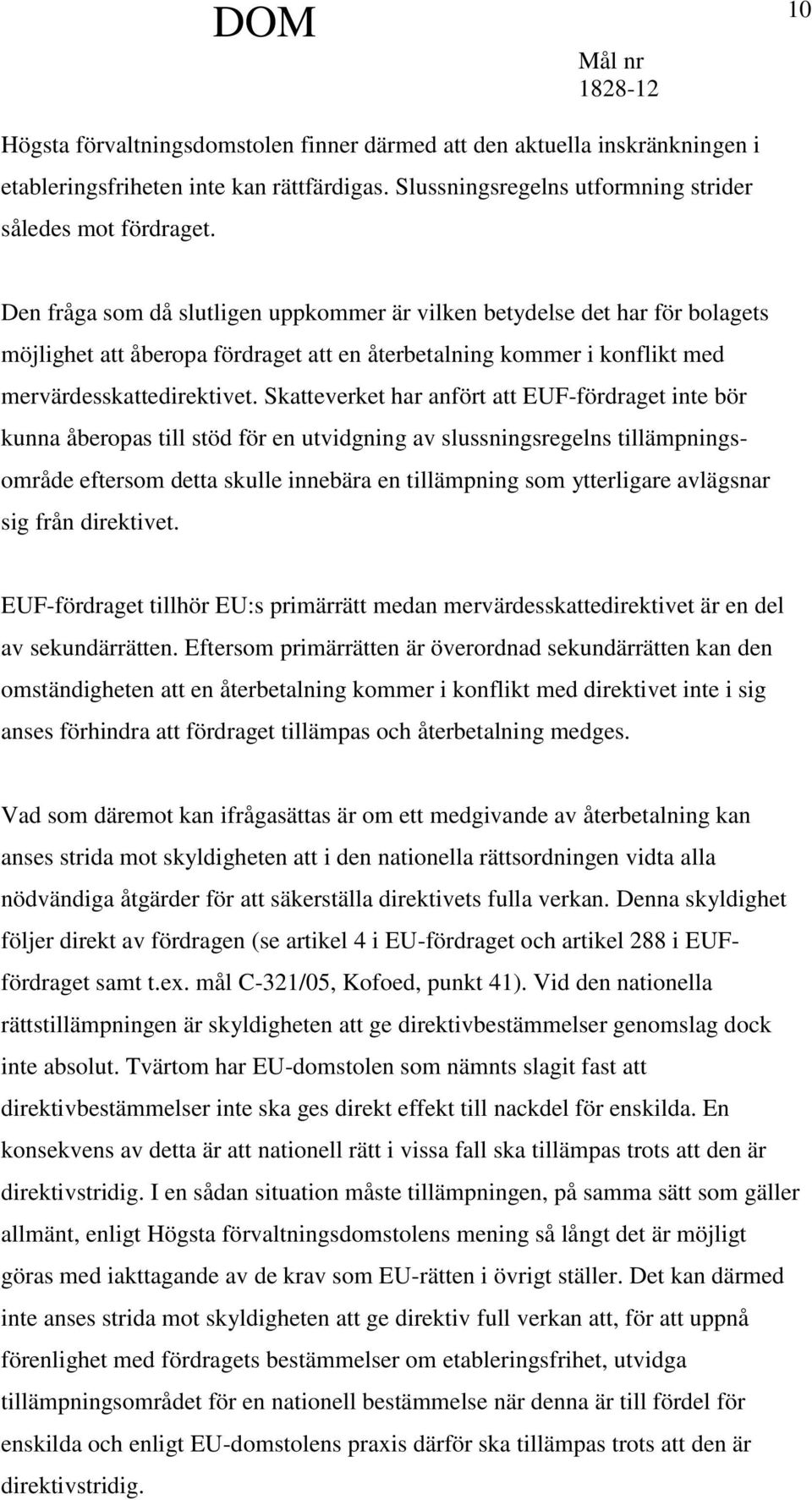 Skatteverket har anfört att EUF-fördraget inte bör kunna åberopas till stöd för en utvidgning av slussningsregelns tillämpningsområde eftersom detta skulle innebära en tillämpning som ytterligare