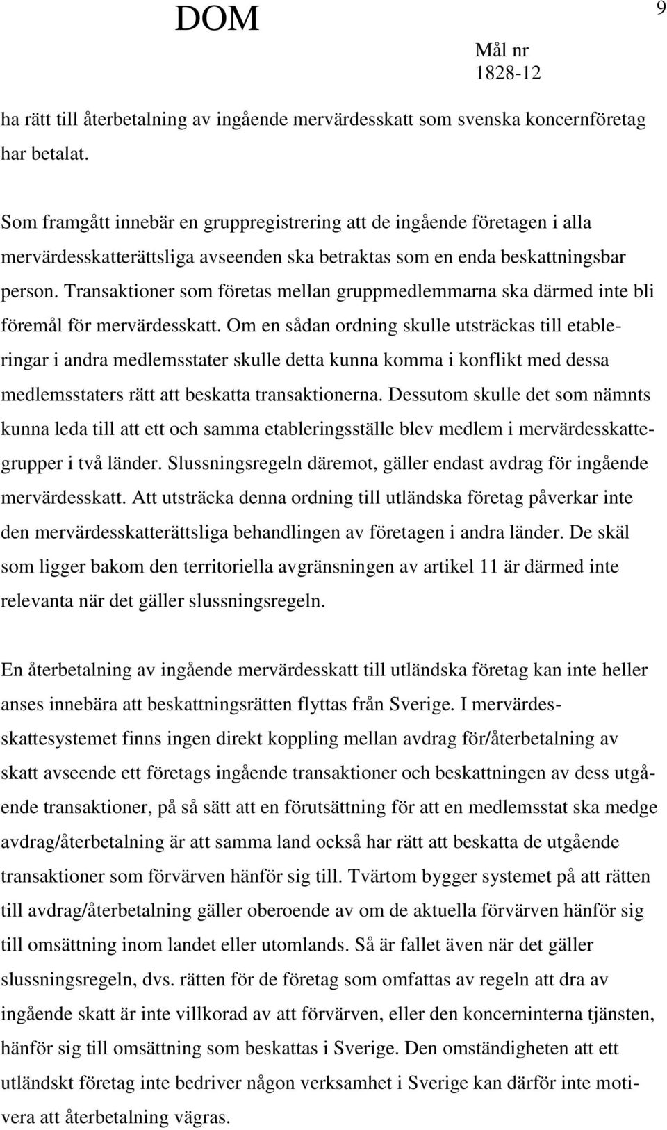 Transaktioner som företas mellan gruppmedlemmarna ska därmed inte bli föremål för mervärdesskatt.