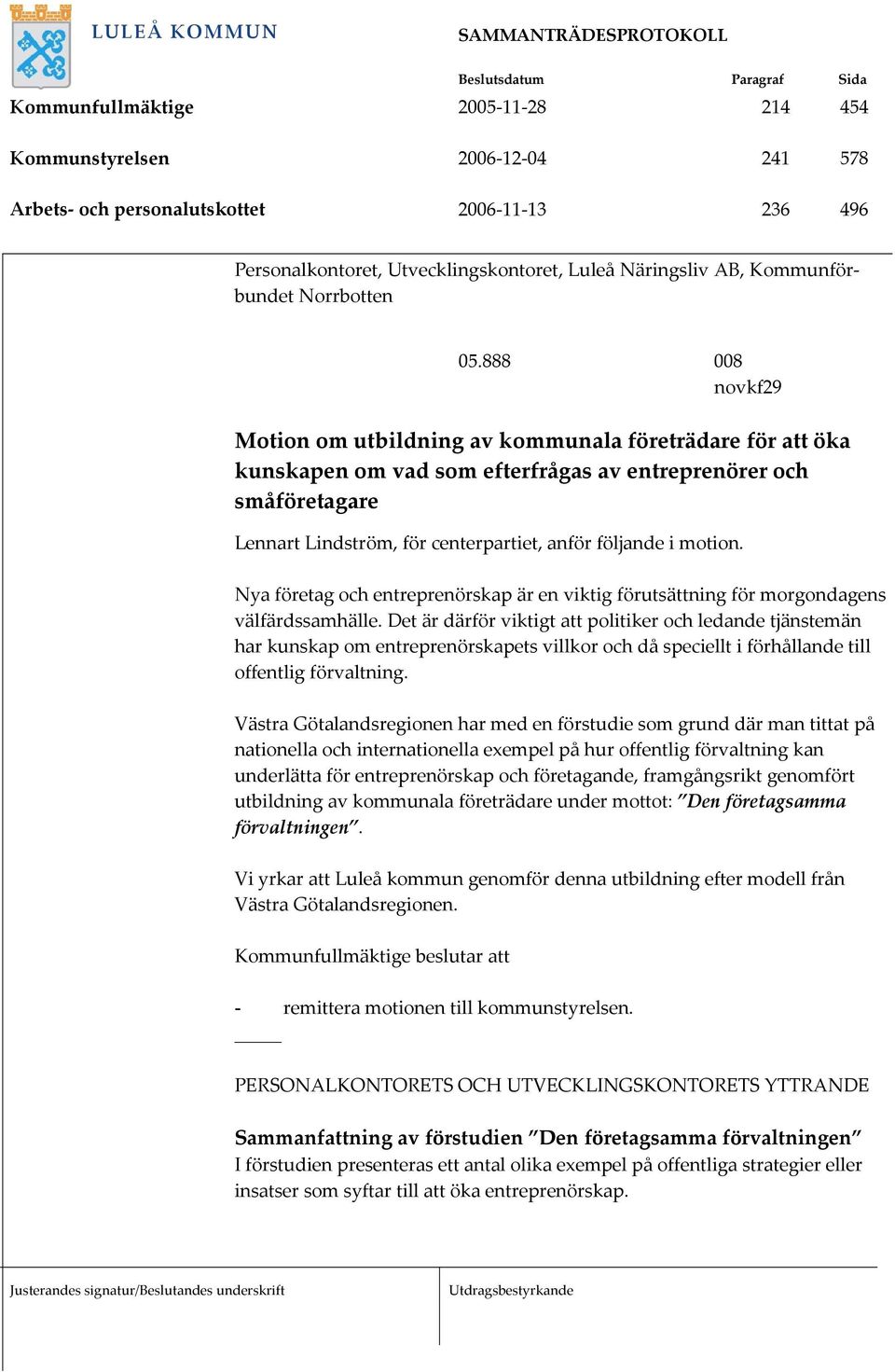 motion. Nya företag och entreprenörskap är en viktig förutsättning för morgondagens välfärdssamhälle.