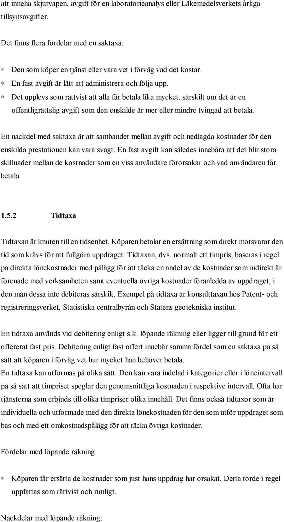 Det upplevs som rättvist att alla får betala lika mycket, särskilt om det är en offentligrättslig avgift som den enskilde är mer eller mindre tvingad att betala.