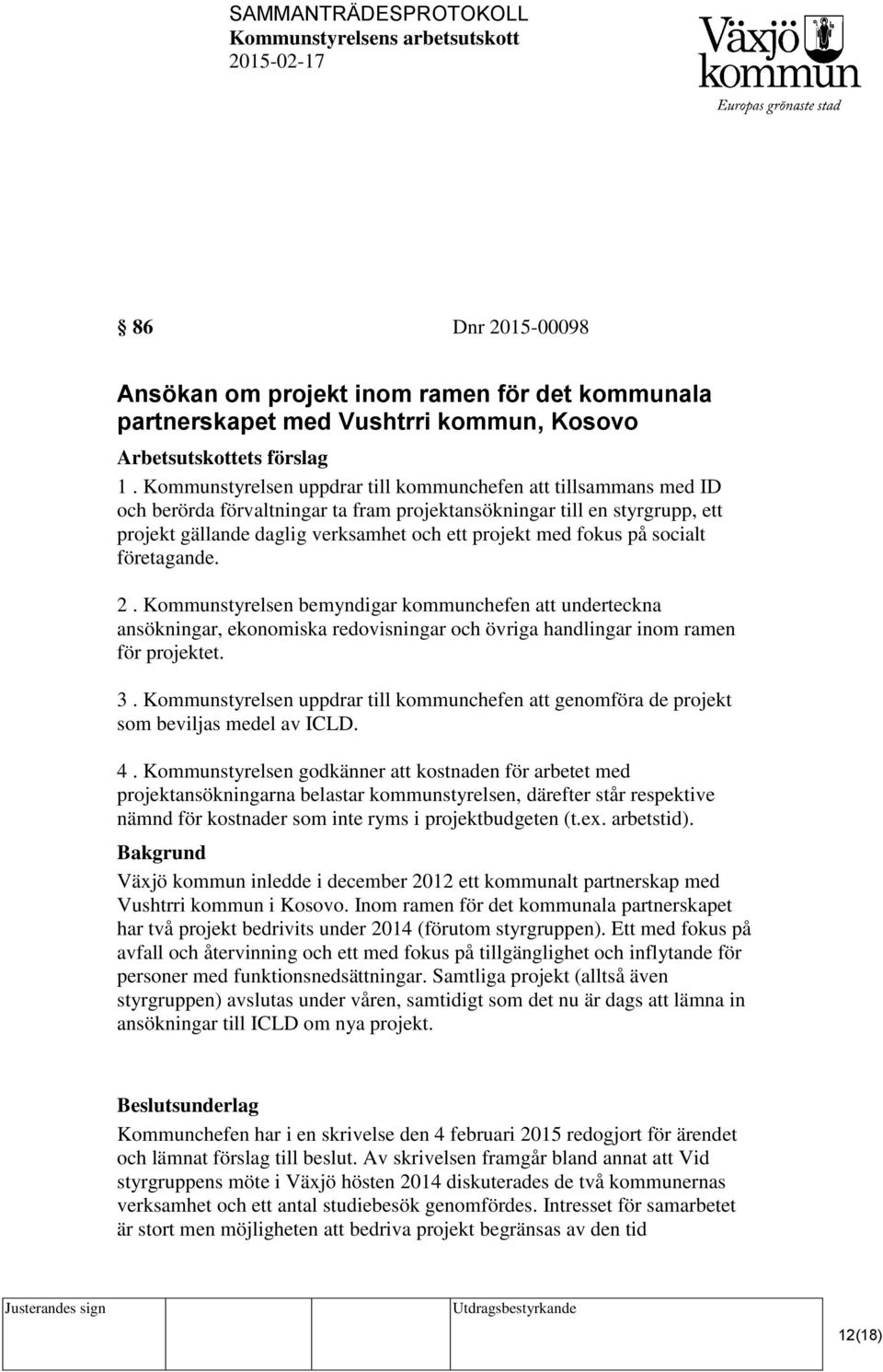 fokus på socialt företagande. 2. Kommunstyrelsen bemyndigar kommunchefen att underteckna ansökningar, ekonomiska redovisningar och övriga handlingar inom ramen för projektet. 3.