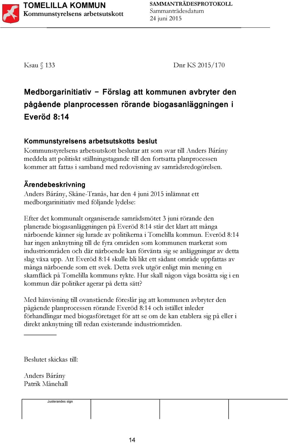 Anders Bárány, Skåne-Tranås, har den 4 juni 2015 inlämnat ett medborgarinitiativ med följande lydelse: Efter det kommunalt organiserade samrådsmötet 3 juni rörande den planerade biogasanläggningen på