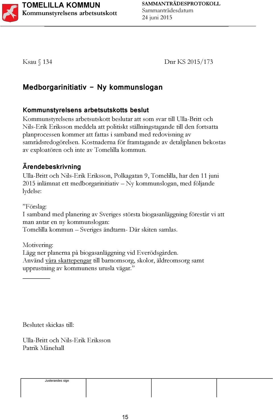 Ulla-Britt och Nils-Erik Eriksson, Polkagatan 9, Tomelilla, har den 11 juni 2015 inlämnat ett medborgarinitiativ Ny kommunslogan, med följande lydelse: Förslag: I samband med planering av Sveriges