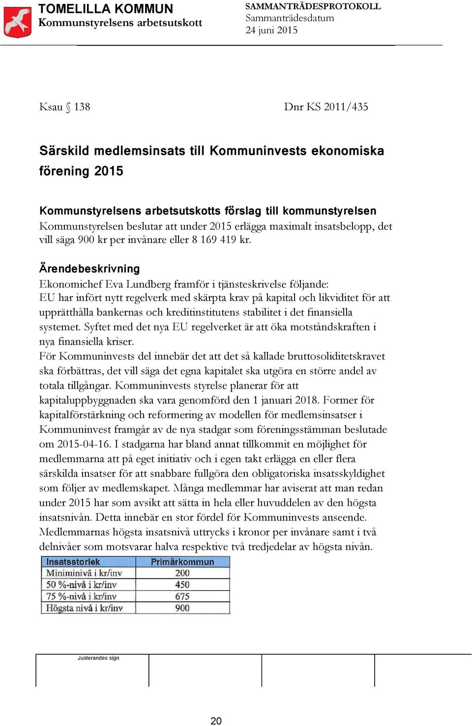 Ekonomichef Eva Lundberg framför i tjänsteskrivelse följande: EU har infört nytt regelverk med skärpta krav på kapital och likviditet för att upprätthålla bankernas och kreditinstitutens stabilitet i