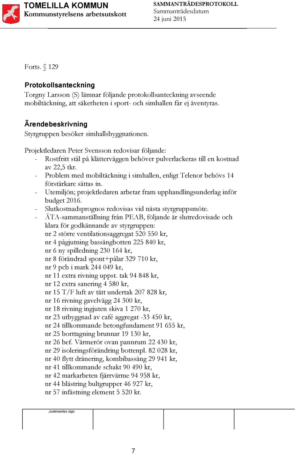 - Problem med mobiltäckning i simhallen, enligt Telenor behövs 14 förstärkare sättas in. - Utemiljön; projektledaren arbetar fram upphandlingsunderlag inför budget 2016.