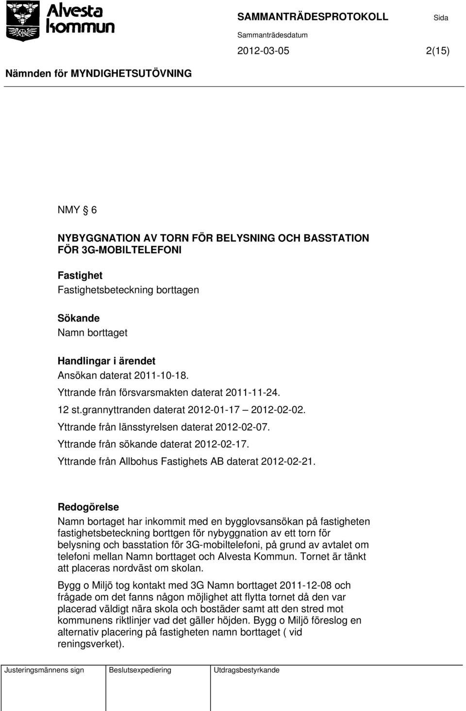 Yttrande från sökande daterat 2012-02-17. Yttrande från Allbohus Fastighets AB daterat 2012-02-21.