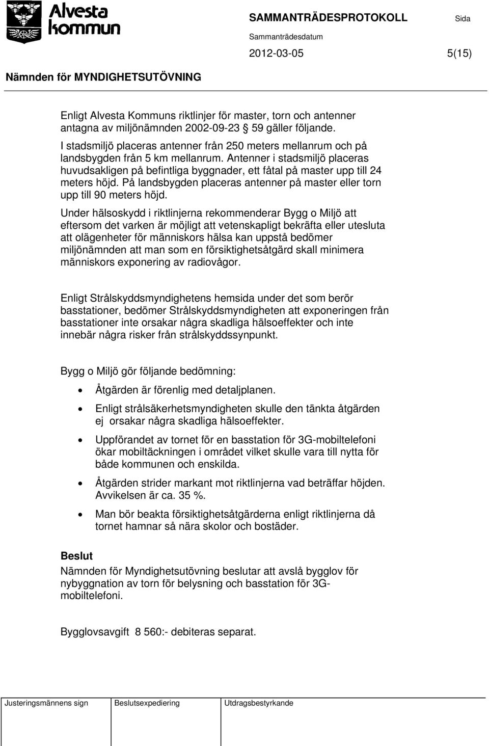 Antenner i stadsmiljö placeras huvudsakligen på befintliga byggnader, ett fåtal på master upp till 24 meters höjd. På landsbygden placeras antenner på master eller torn upp till 90 meters höjd.