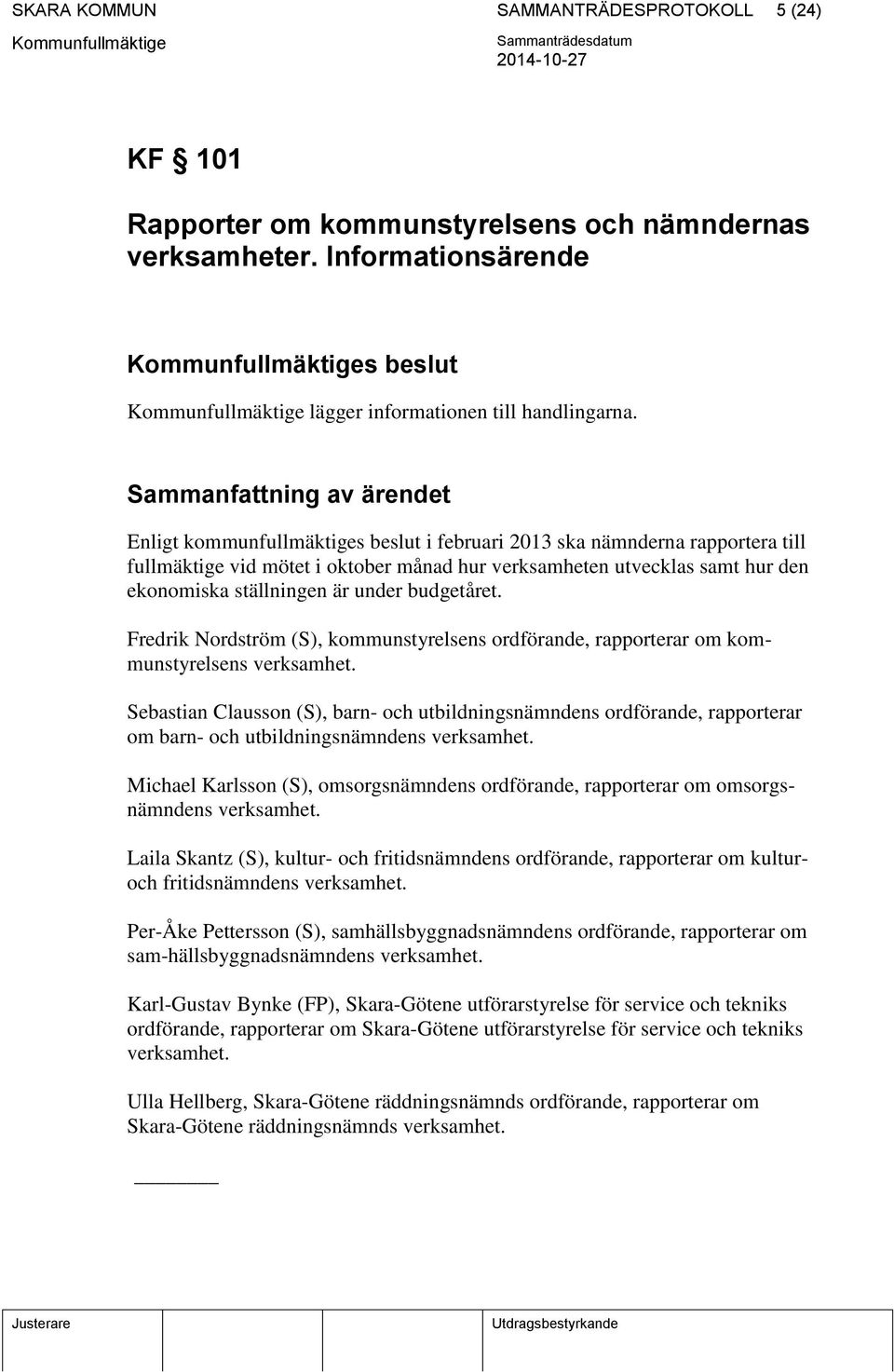 Fredrik Nordström (S), kommunstyrelsens ordförande, rapporterar om kommunstyrelsens verksamhet.