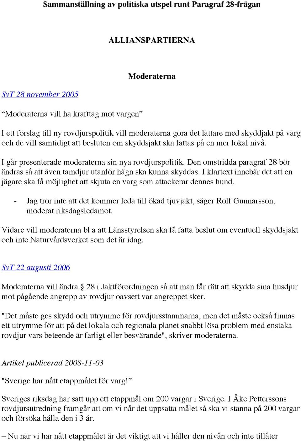 Den omstridda paragraf 28 bör ändras så att även tamdjur utanför hägn ska kunna skyddas. I klartext innebär det att en jägare ska få möjlighet att skjuta en varg som attackerar dennes hund.