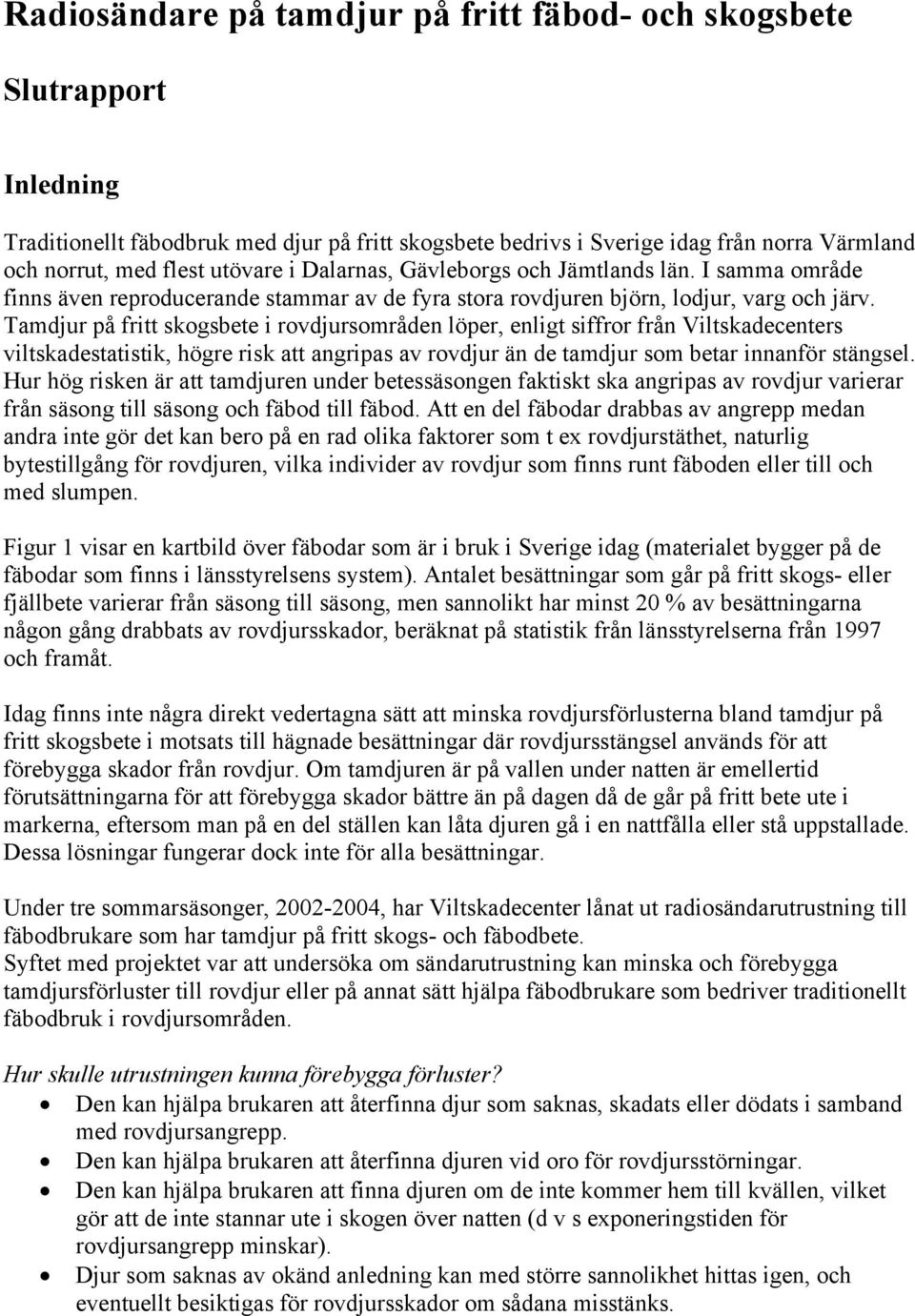 Tamdjur på fritt skogsbete i rovdjursområden löper, enligt siffror från Viltskadecenters viltskadestatistik, högre risk att angripas av rovdjur än de tamdjur som betar innanför stängsel.