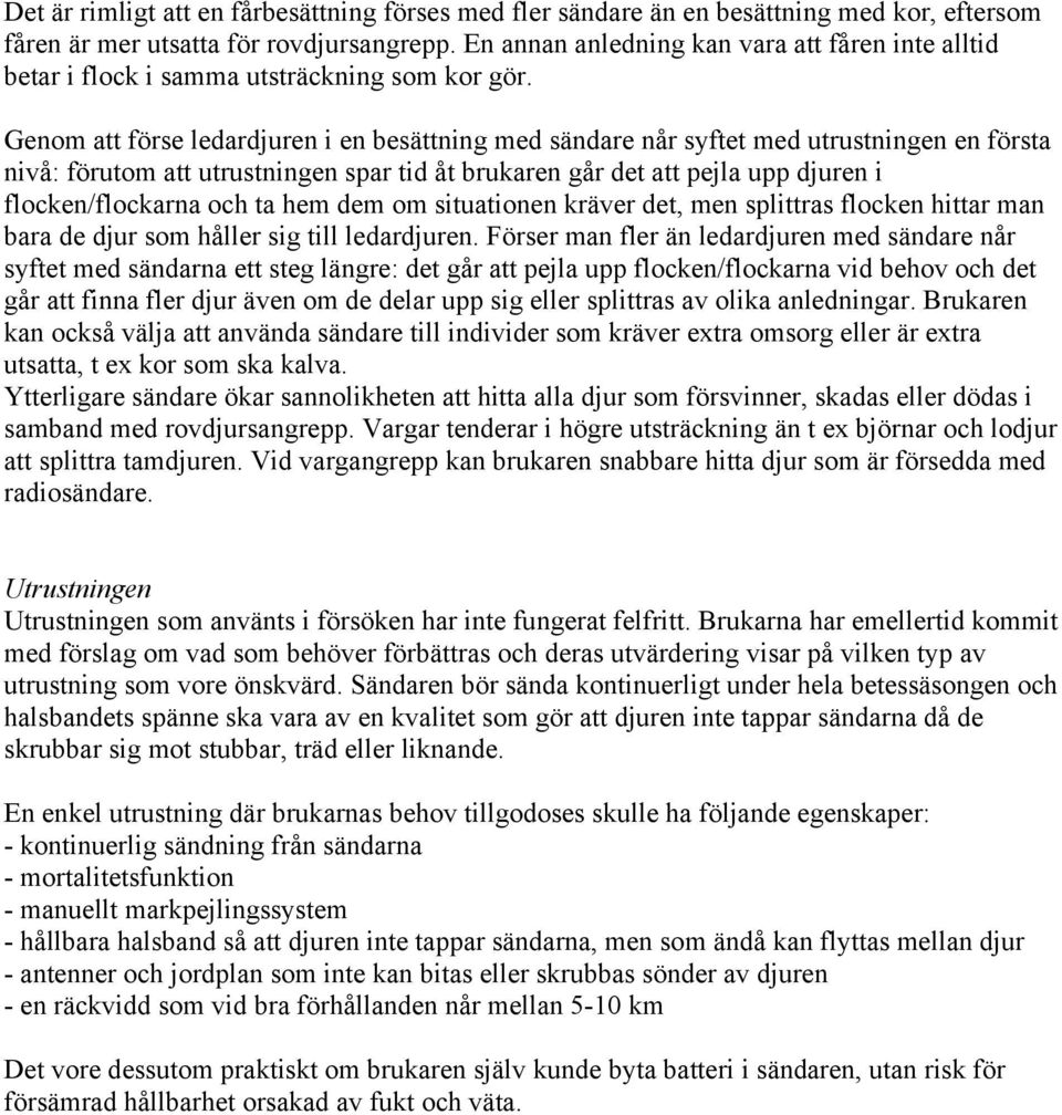 Genom att förse ledardjuren i en besättning med sändare når syftet med utrustningen en första nivå: förutom att utrustningen spar tid åt brukaren går det att pejla upp djuren i flocken/flockarna och