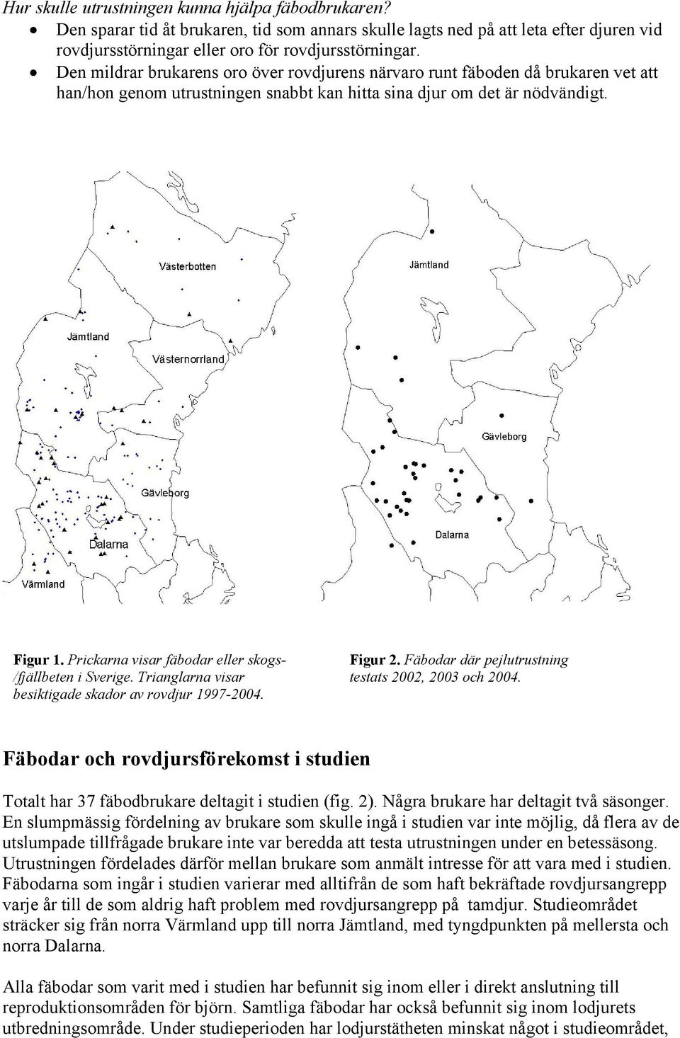Prickarna visar fäbodar eller skogs- /fjällbeten i Sverige. Trianglarna visar besiktigade skador av rovdjur 1997-2004. Figur 2. Fäbodar där pejlutrustning testats 2002, 2003 och 2004.