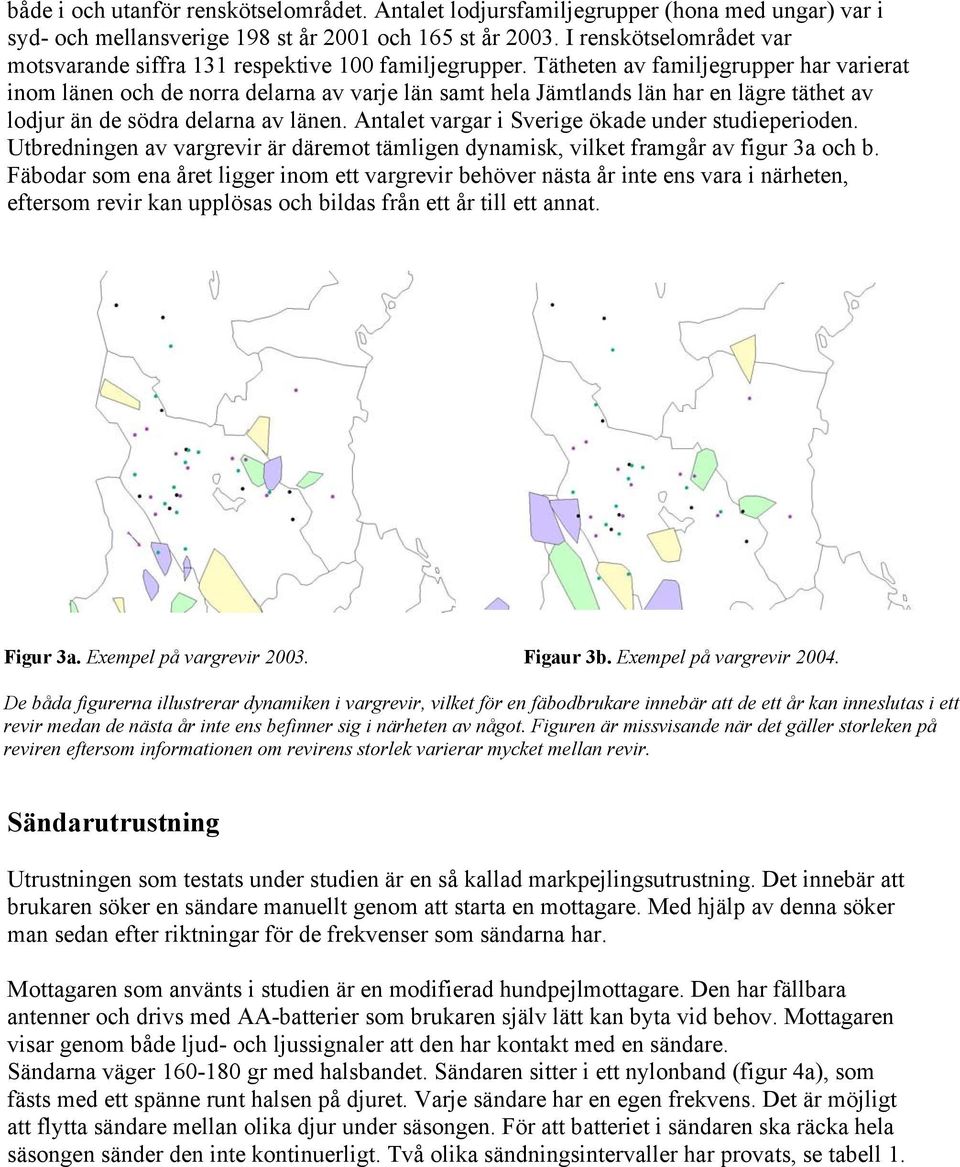 Tätheten av familjegrupper har varierat inom länen och de norra delarna av varje län samt hela Jämtlands län har en lägre täthet av lodjur än de södra delarna av länen.