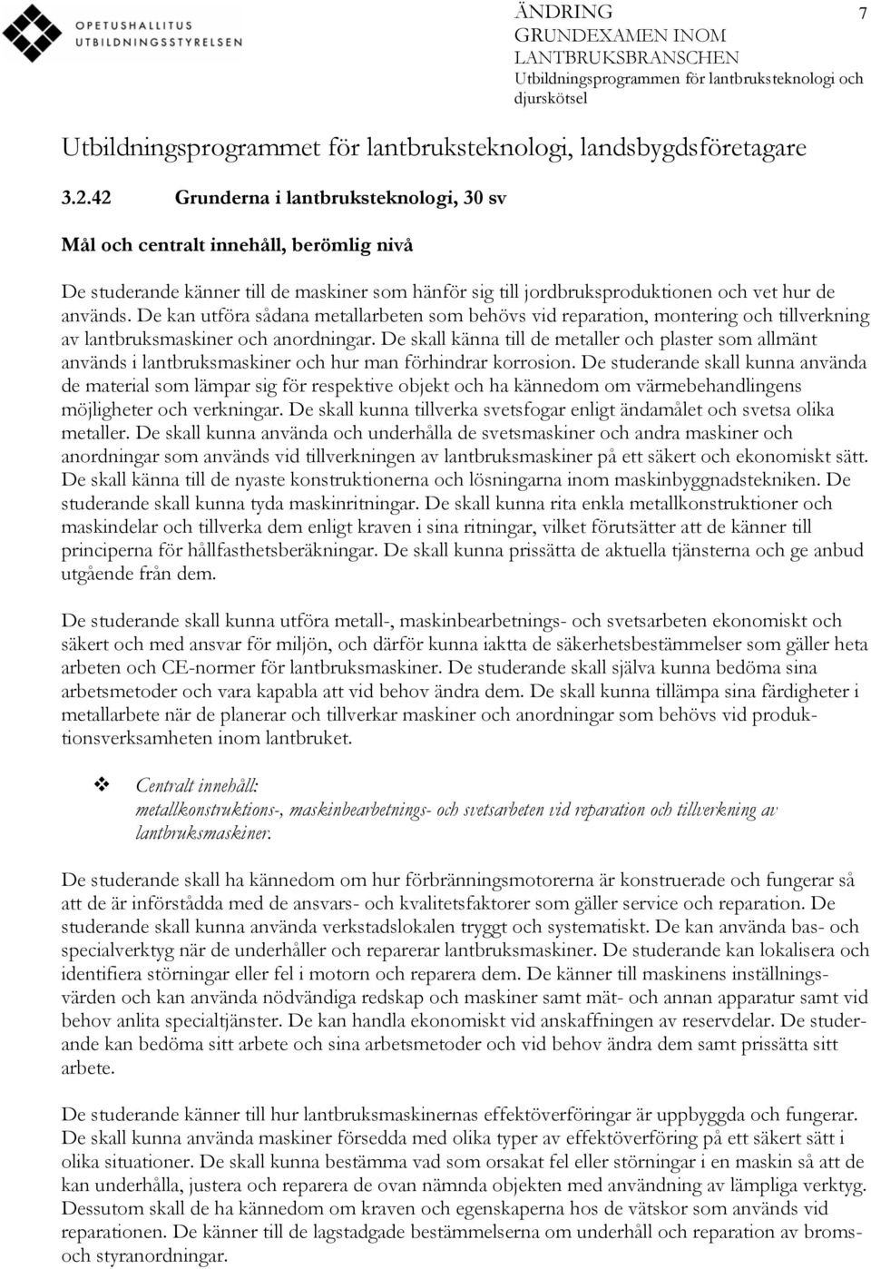 De kan utföra sådana metallarbeten som behövs vid reparation, montering och tillverkning av lantbruksmaskiner och anordningar.
