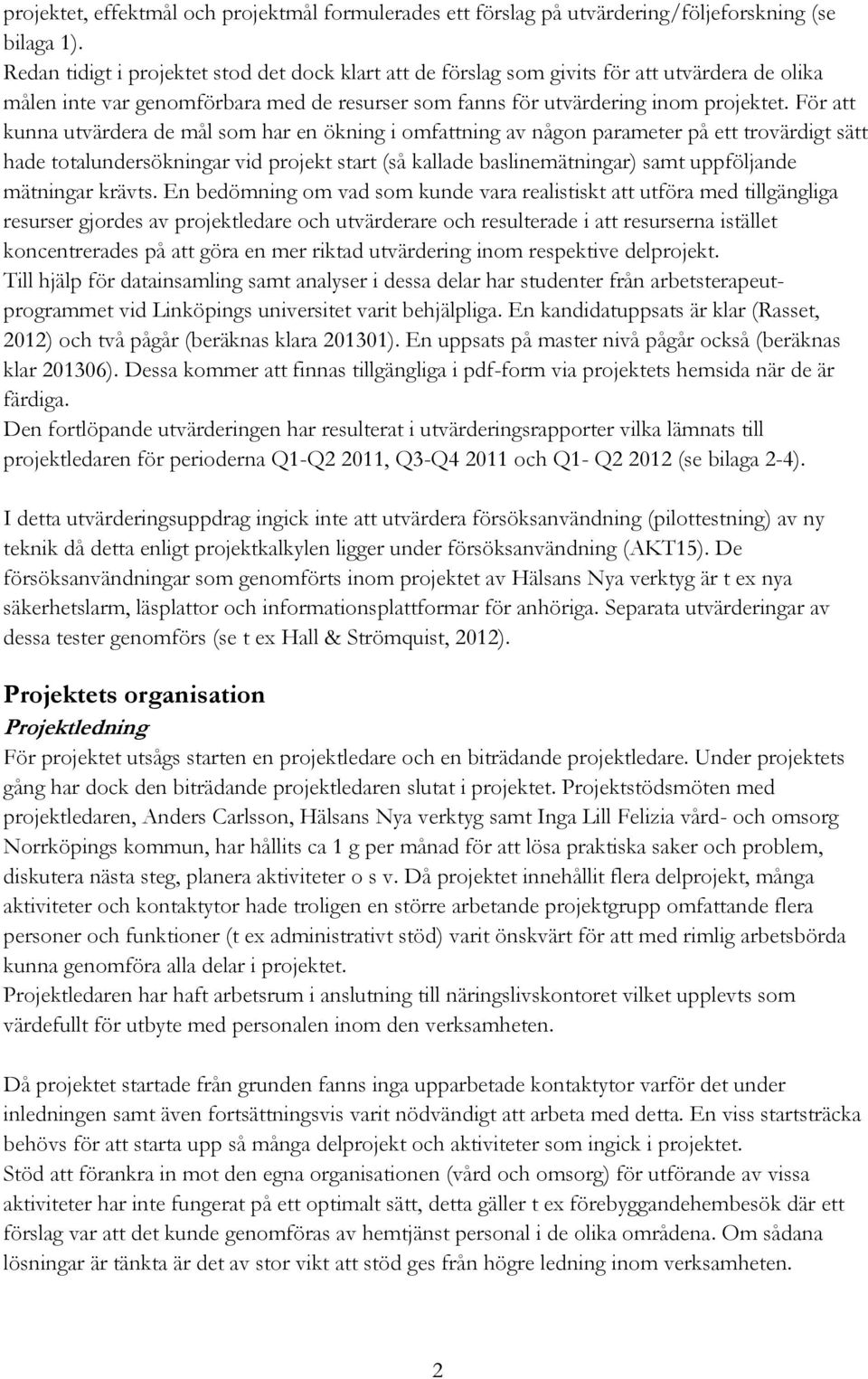För att kunna utvärdera de mål som har en ökning i omfattning av någon parameter på ett trovärdigt sätt hade totalundersökningar vid projekt start (så kallade baslinemätningar) samt uppföljande