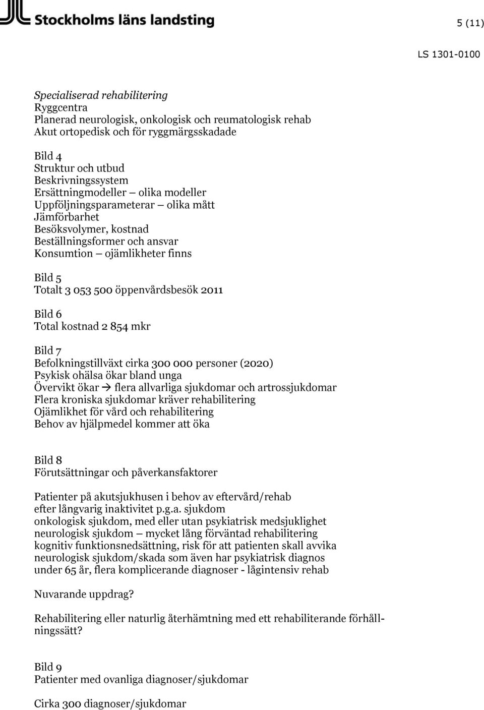 öppenvårdsbesök 2011 Bild 6 Total kostnad 2 854 mkr Bild 7 Befolkningstillväxt cirka 300 000 personer (2020) Psykisk ohälsa ökar bland unga Övervikt ökar flera allvarliga sjukdomar och