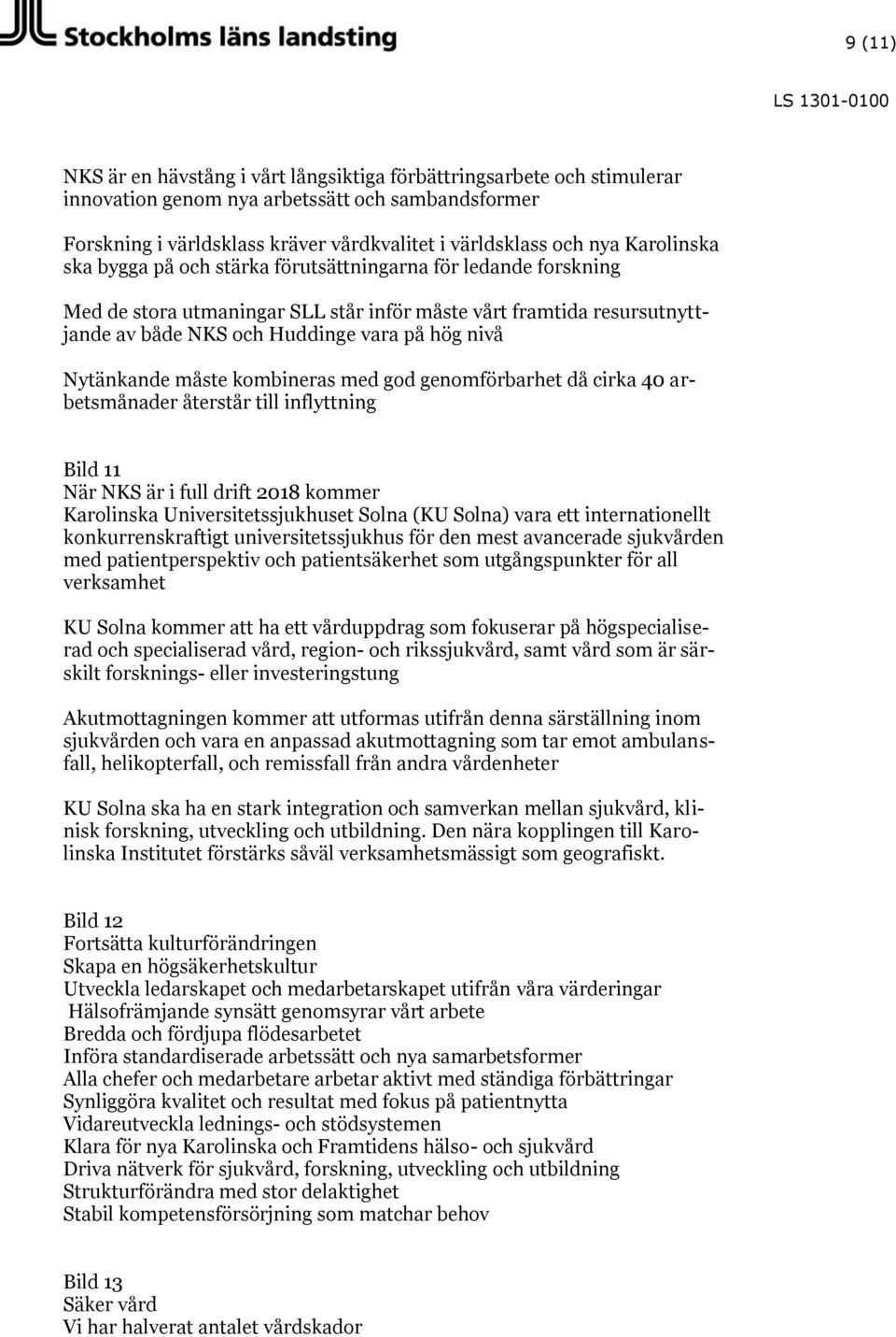 Nytänkande måste kombineras med god genomförbarhet då cirka 40 arbetsmånader återstår till inflyttning Bild 11 När NKS är i full drift 2018 kommer Karolinska Universitetssjukhuset Solna (KU Solna)
