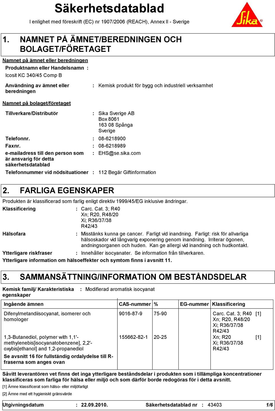 nödsituationer Sika Sverige AB Box 8061 163 08 Spånga Sverige Telefonnr. 08-6218900 Faxnr. 08-6218989 e-mailadress till den person som är ansvarig för detta säkerhetsdatablad EHS@se.sika.