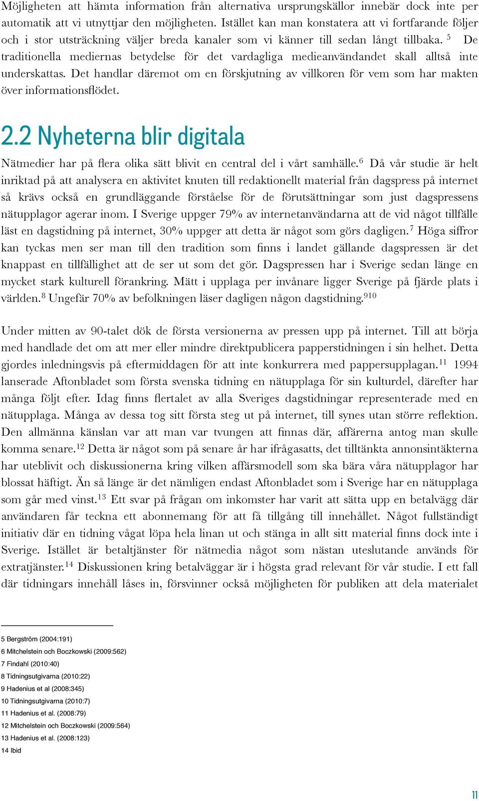 5 De traditionella mediernas betydelse för det vardagliga medieanvändandet skall alltså inte underskattas.