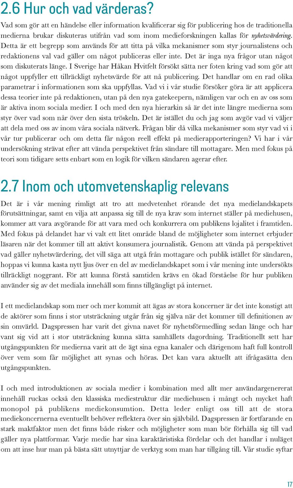 Detta är ett begrepp som används för att titta på vilka mekanismer som styr journalistens och redaktionens val vad gäller om något publiceras eller inte.