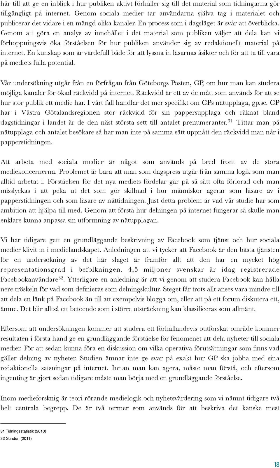 Genom att göra en analys av innehållet i det material som publiken väljer att dela kan vi förhoppningsvis öka förståelsen för hur publiken använder sig av redaktionellt material på internet.