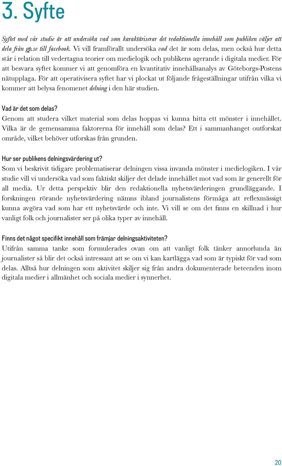 För att besvara syftet kommer vi att genomföra en kvantitativ innehållsanalys av Göteborgs-Postens nätupplaga.