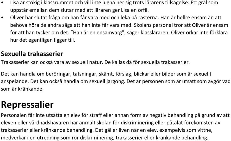 Skolans personal tror att Oliver är ensam för att han tycker om det. Han är en ensamvarg, säger klassläraren. Oliver orkar inte förklara hur det egentligen ligger till.